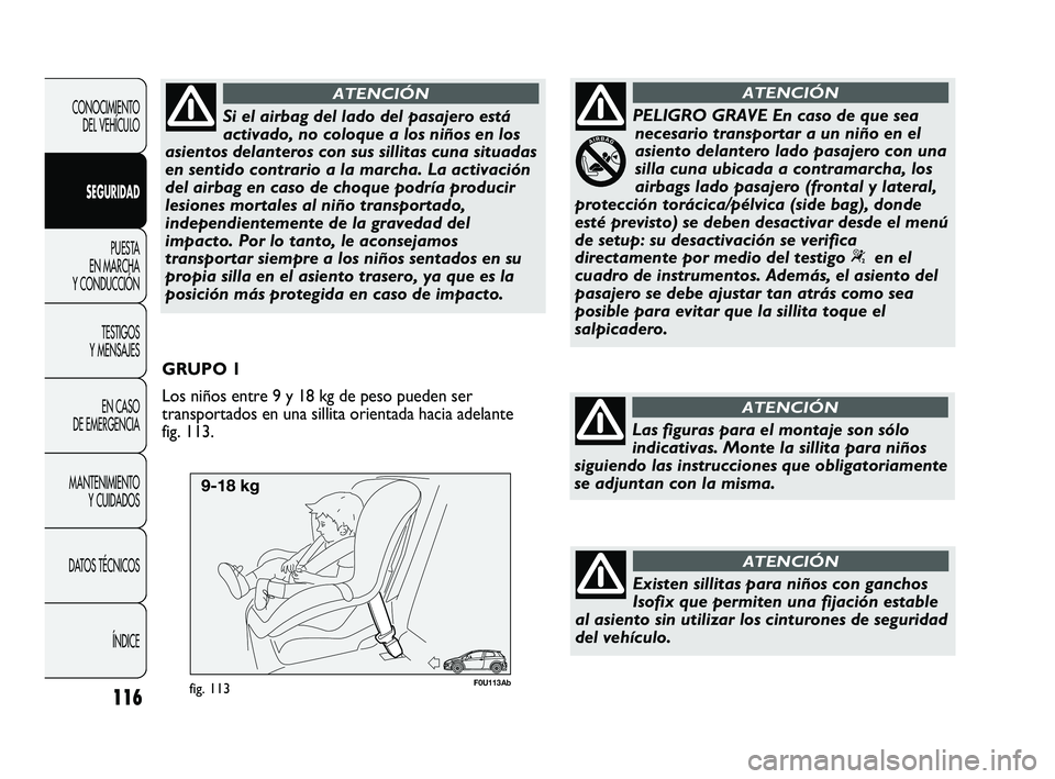 Abarth Punto 2012 Manual de Empleo y Cuidado (in Spanish) F0U113Abfig. 113
GRUPO 1
Los niños entre 9 y 18 kg de peso pueden ser
transportados en una sillita orientada hacia adelante
fig. 113.
116
CONOCIMIENTO DEL VEHÍCULO
SEGURIDAD PUESTA
EN MARCHA
Y CO Abarth Punto 2012 Manual de Empleo y Cuidado (in Spanish) F0U113Abfig. 113
GRUPO 1
Los niños entre 9 y 18 kg de peso pueden ser
transportados en una sillita orientada hacia adelante
fig. 113.
116
CONOCIMIENTO DEL VEHÍCULO
SEGURIDAD PUESTA
EN MARCHA
Y CO
