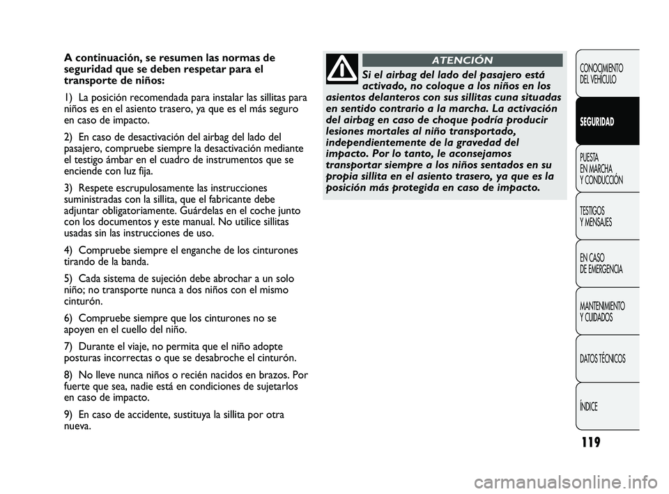 Abarth Punto 2012  Manual de Empleo y Cuidado (in Spanish) 119
CONOCIMIENTO 
DEL VEHÍCULO
SEGURIDAD
PUESTA 
EN MARCHA 
Y CONDUCCIÓN
TESTIGOS 
Y MENSAJES
EN CASO 
DE EMERGENCIA
MANTENIMIENTO 
Y CUIDADOS
DA

TOS TÉCNICOS
ÍNDICE
A continuación, se resumen l