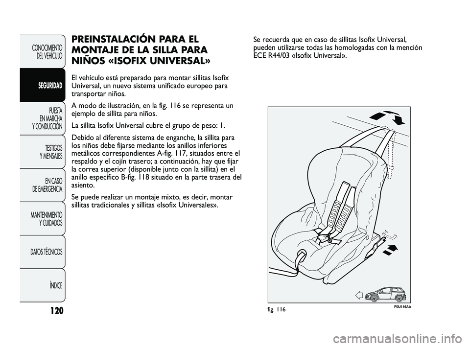 Abarth Punto 2012  Manual de Empleo y Cuidado (in Spanish) 120
CONOCIMIENTO DEL VEHÍCULO
SEGURIDAD PUESTA 
EN MARCHA 
Y CONDUCCIÓN
TESTIGOS 
Y MENSAJES
EN CASO 
DE EMERGENCIA
MANTENIMIENTO  Y CUIDADOS
DA

TOS TÉCNICOS ÍNDICE
PREINSTALACIÓN PARA EL
MONTAJ