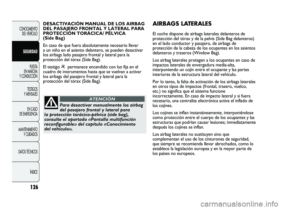 Abarth Punto 2012 Manual de Empleo y Cuidado (in Spanish) 126
CONOCIMIENTO DEL VEHÍCULO
SEGURIDAD PUESTA
EN MARCHA
Y CONDUCCIÓN
TESTIGOS
Y MENSAJES
EN CASO
DE EMERGENCIA
MANTENIMIENTO Y CUIDADOS
DA
TOS TÉCNICOS ÍNDICE
Para desactivar manualmente lo Abarth Punto 2012 Manual de Empleo y Cuidado (in Spanish) 126
CONOCIMIENTO DEL VEHÍCULO
SEGURIDAD PUESTA
EN MARCHA
Y CONDUCCIÓN
TESTIGOS
Y MENSAJES
EN CASO
DE EMERGENCIA
MANTENIMIENTO Y CUIDADOS
DA
TOS TÉCNICOS ÍNDICE
Para desactivar manualmente lo