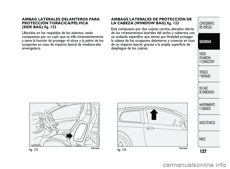 Abarth Punto 2012  Manual de Empleo y Cuidado (in Spanish) 127
CONOCIMIENTO 
DEL VEHÍCULO
SEGURIDAD
PUESTA 
EN MARCHA 
Y CONDUCCIÓN
TESTIGOS 
Y MENSAJES
EN CASO 
DE EMERGENCIA
MANTENIMIENTO 
Y CUIDADOS
DA

TOS TÉCNICOS
ÍNDICE
AIRBAGS LATERALES DE PROTECCI