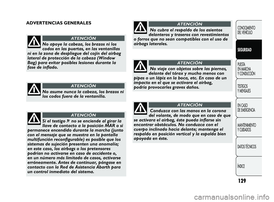 Abarth Punto 2012 Manual de Empleo y Cuidado (in Spanish) 129
CONOCIMIENTO
DEL VEHÍCULO
SEGURIDAD
PUESTA
EN MARCHA
Y CONDUCCIÓN
TESTIGOS
Y MENSAJES
EN CASO
DE EMERGENCIA
MANTENIMIENTO
Y CUIDADOS
DA
TOS TÉCNICOS
ÍNDICE
No apoye la cabeza, los brazo Abarth Punto 2012 Manual de Empleo y Cuidado (in Spanish) 129
CONOCIMIENTO
DEL VEHÍCULO
SEGURIDAD
PUESTA
EN MARCHA
Y CONDUCCIÓN
TESTIGOS
Y MENSAJES
EN CASO
DE EMERGENCIA
MANTENIMIENTO
Y CUIDADOS
DA
TOS TÉCNICOS
ÍNDICE
No apoye la cabeza, los brazo