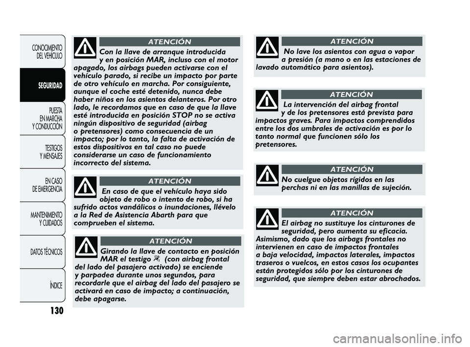 Abarth Punto 2012  Manual de Empleo y Cuidado (in Spanish) 130
CONOCIMIENTO DEL VEHÍCULO
SEGURIDAD PUESTA 
EN MARCHA 
Y CONDUCCIÓN
TESTIGOS 
Y MENSAJES
EN CASO 
DE EMERGENCIA
MANTENIMIENTO  Y CUIDADOS
DA

TOS TÉCNICOS ÍNDICE
Con la llave de arranque intro