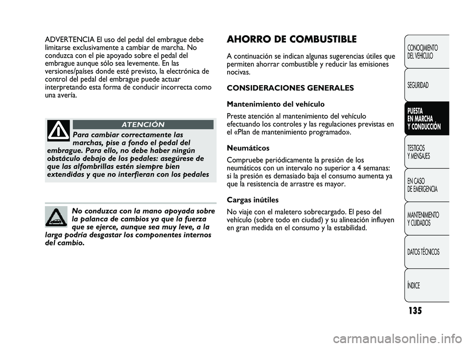 Abarth Punto 2012  Manual de Empleo y Cuidado (in Spanish) 135
CONOCIMIENTO 
DEL VEHÍCULO
SEGURIDAD
PUESTA 
EN MARCHA 
Y CONDUCCIÓN
TESTIGOS 
Y MENSAJES
EN CASO 
DE EMERGENCIA
MANTENIMIENTO 
Y CUIDADOS
DA

TOS TÉCNICOS
ÍNDICE
Para cambiar correctamente la