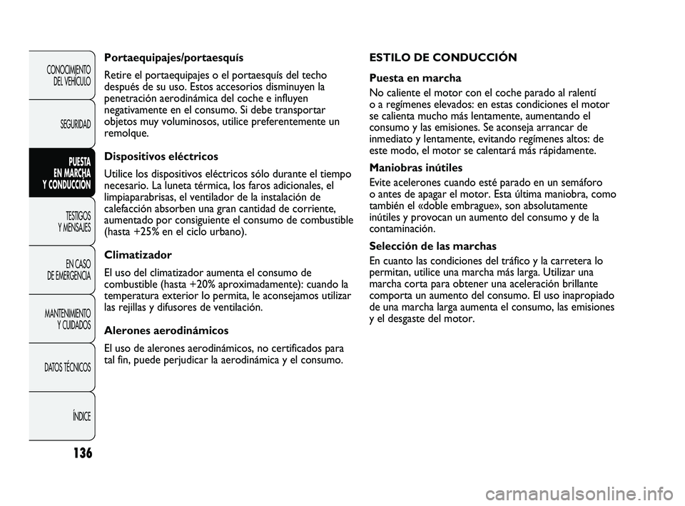 Abarth Punto 2012  Manual de Empleo y Cuidado (in Spanish) 136
CONOCIMIENTO DEL VEHÍCULO
SEGURIDAD PUESTA 
EN MARCHA 
Y CONDUCCIÓN
TESTIGOS 
Y MENSAJES
EN CASO 
DE EMERGENCIA
MANTENIMIENTO  Y CUIDADOS
DA

TOS TÉCNICOS ÍNDICE
ESTILO DE CONDUCCIÓN
Puesta e
