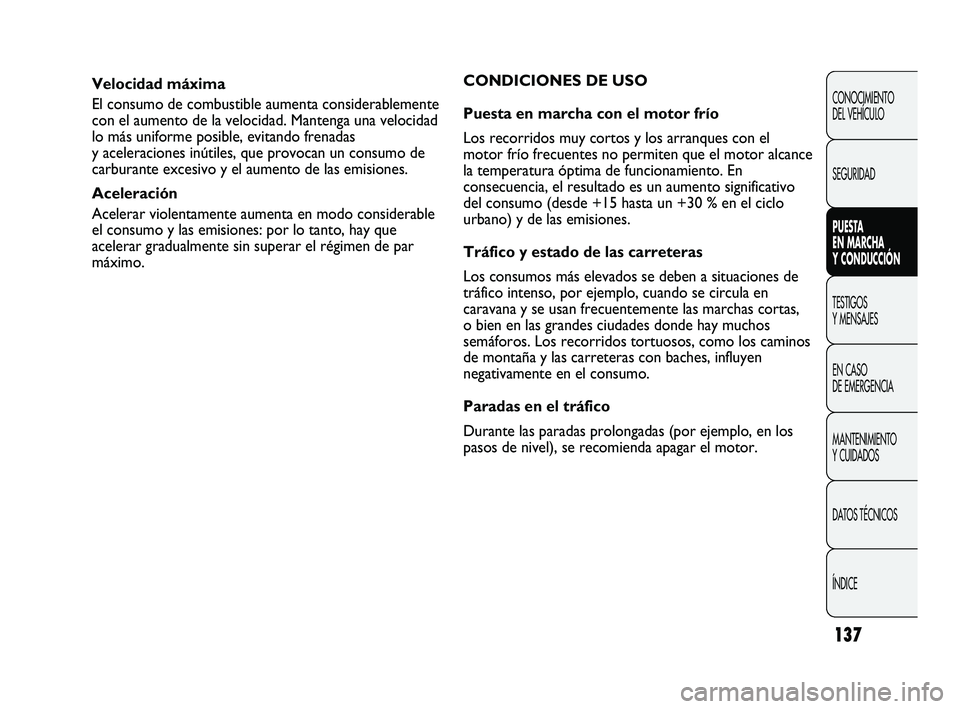 Abarth Punto 2012  Manual de Empleo y Cuidado (in Spanish) 137
CONOCIMIENTO 
DEL VEHÍCULO
SEGURIDAD
PUESTA 
EN MARCHA 
Y CONDUCCIÓN
TESTIGOS 
Y MENSAJES
EN CASO 
DE EMERGENCIA
MANTENIMIENTO 
Y CUIDADOS
DA

TOS TÉCNICOS
ÍNDICE
Velocidad máxima
El consumo 
