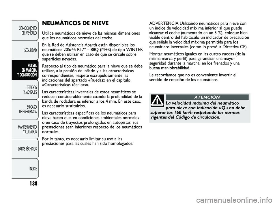 Abarth Punto 2012  Manual de Empleo y Cuidado (in Spanish) 138
CONOCIMIENTO DEL VEHÍCULO
SEGURIDAD PUESTA 
EN MARCHA 
Y CONDUCCIÓN
TESTIGOS 
Y MENSAJES
EN CASO 
DE EMERGENCIA
MANTENIMIENTO  Y CUIDADOS
DA

TOS TÉCNICOS ÍNDICE
NEUMÁTICOS DE NIEVE
Utilice n