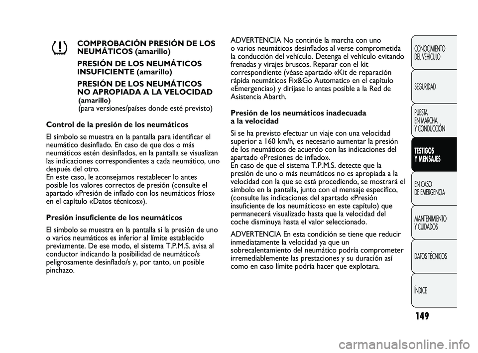 Abarth Punto 2012  Manual de Empleo y Cuidado (in Spanish) 149
CONOCIMIENTO 
DEL VEHÍCULO
SEGURIDAD
PUESTA 
EN MARCHA 
Y CONDUCCIÓN
TESTIGOS 
Y MENSAJES
EN CASO 
DE EMERGENCIA
MANTENIMIENTO 
Y CUIDADOS
DA

TOS TÉCNICOS
ÍNDICE
COMPROBACIÓN PRESIÓN DE LOS