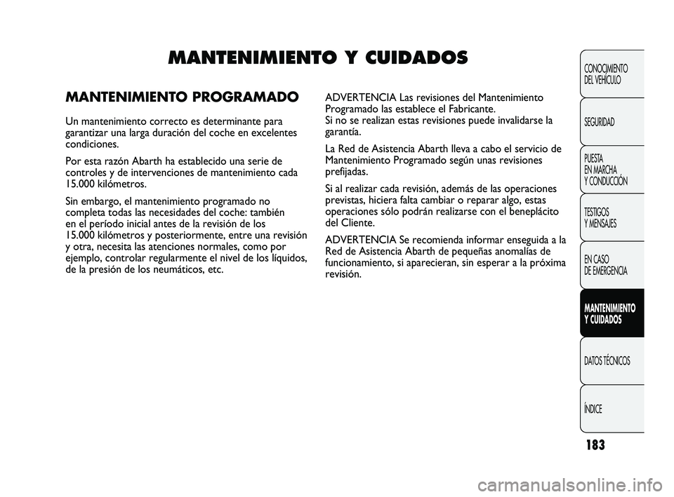 Abarth Punto 2012  Manual de Empleo y Cuidado (in Spanish) 183
CONOCIMIENTO 
DEL VEHÍCULO
SEGURIDAD
PUESTA 
EN MARCHA 
Y CONDUCCIÓN
TESTIGOS 
Y MENSAJES
EN CASO 
DE EMERGENCIA
MANTENIMIENTO 
Y CUIDADOS
DATOS TÉCNICOS
ÍNDICEMANTENIMIENTO Y CUIDADOS
MANTENI