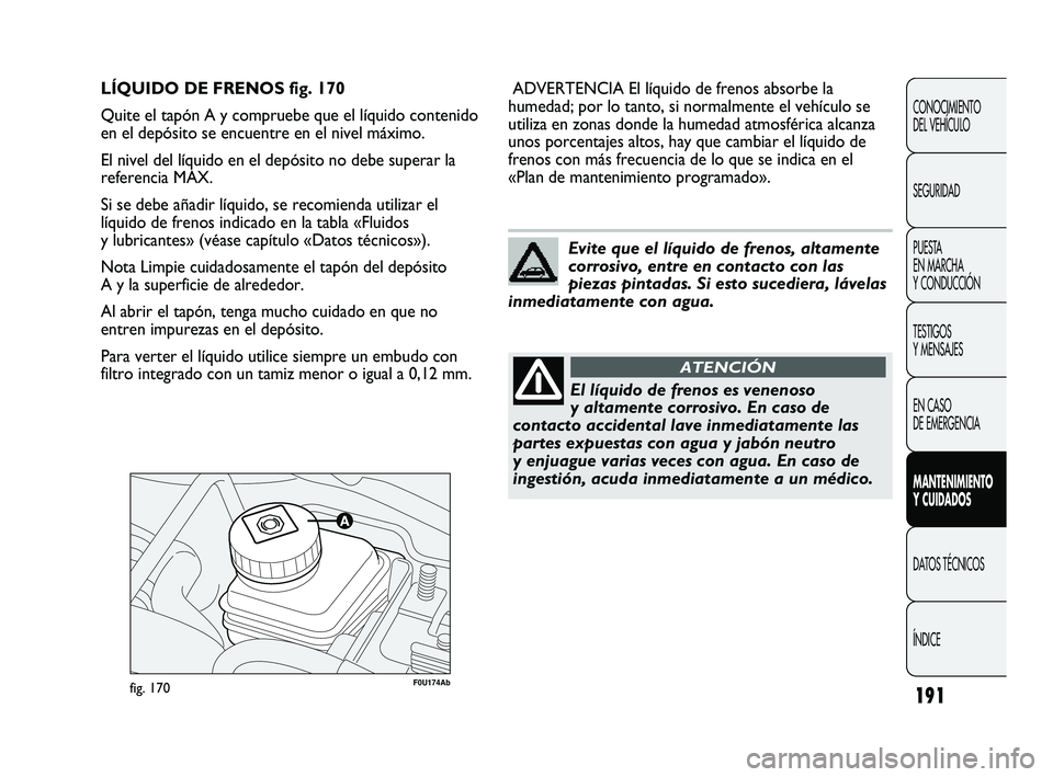 Abarth Punto 2012 Manual de Empleo y Cuidado (in Spanish) 191
CONOCIMIENTO
DEL VEHÍCULO
SEGURIDAD
PUESTA
EN MARCHA
Y CONDUCCIÓN
TESTIGOS
Y MENSAJES
EN CASO
DE EMERGENCIA
MANTENIMIENTO
Y CUIDADOS
DATOS TÉCNICOS
ÍNDICE
F0U174Abfig. 170
ADVERTENCIA El Abarth Punto 2012 Manual de Empleo y Cuidado (in Spanish) 191
CONOCIMIENTO
DEL VEHÍCULO
SEGURIDAD
PUESTA
EN MARCHA
Y CONDUCCIÓN
TESTIGOS
Y MENSAJES
EN CASO
DE EMERGENCIA
MANTENIMIENTO
Y CUIDADOS
DATOS TÉCNICOS
ÍNDICE
F0U174Abfig. 170
ADVERTENCIA El