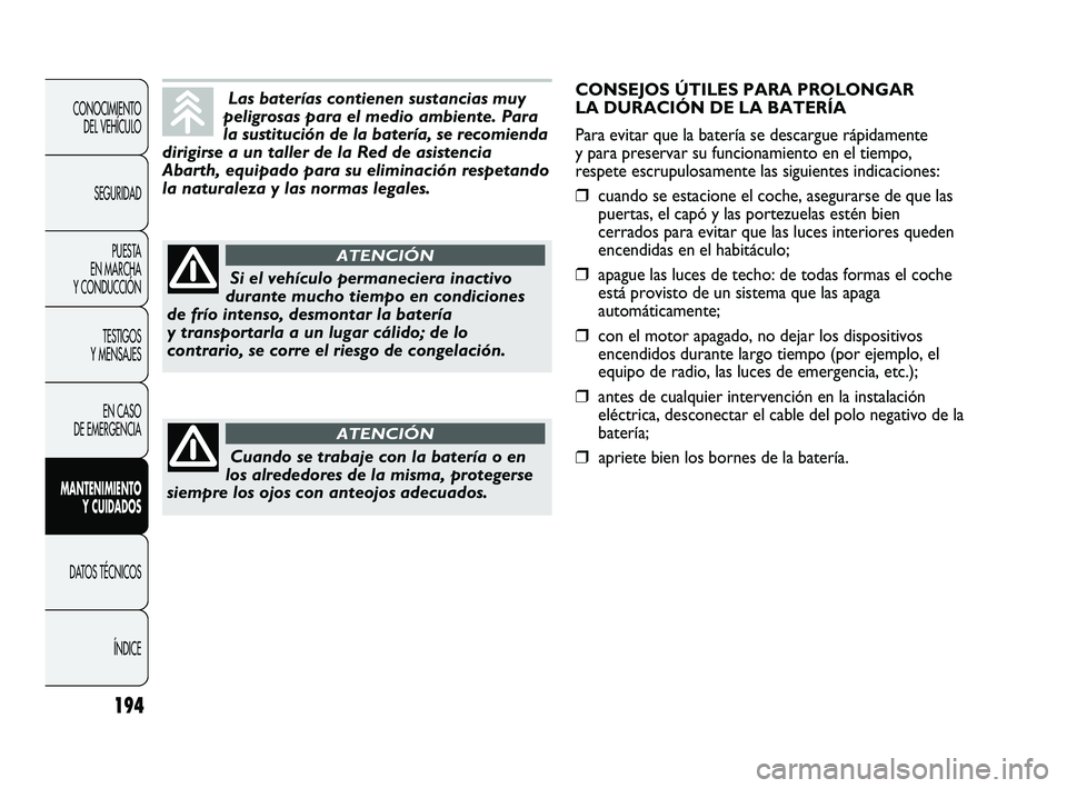 Abarth Punto 2012  Manual de Empleo y Cuidado (in Spanish) 194
CONOCIMIENTO DEL VEHÍCULO
SEGURIDAD PUESTA 
EN MARCHA 
Y CONDUCCIÓN
TESTIGOS 
Y MENSAJES
EN CASO 
DE EMERGENCIA
MANTENIMIENTO  Y CUIDADOS
DATOS TÉCNICOS
ÍNDICELas baterías contienen sustancia