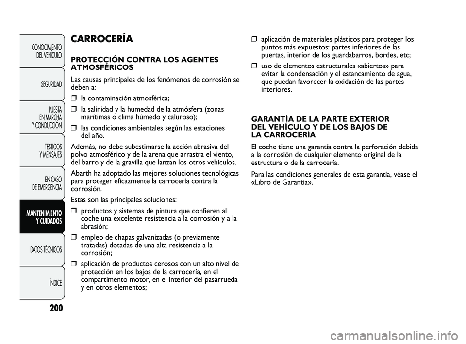 Abarth Punto 2012  Manual de Empleo y Cuidado (in Spanish) 200
❒aplicación de materiales plásticos para proteger los
puntos más expuestos: partes inferiores de las
puertas, interior de los guardabarros, bordes, etc;
❒uso de elementos estructurales «ab