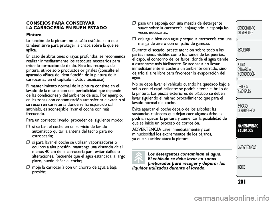 Abarth Punto 2012  Manual de Empleo y Cuidado (in Spanish) 201
CONOCIMIENTO 
DEL VEHÍCULO
SEGURIDAD
PUESTA 
EN MARCHA 
Y CONDUCCIÓN
TESTIGOS 
Y MENSAJES
EN CASO 
DE EMERGENCIA
MANTENIMIENTO 
Y CUIDADOS
DATOS TÉCNICOS
ÍNDICE
Los detergentes contaminan el a