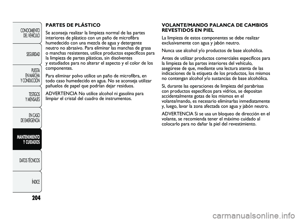 Abarth Punto 2012  Manual de Empleo y Cuidado (in Spanish) 204
CONOCIMIENTO DEL VEHÍCULO
SEGURIDAD PUESTA 
EN MARCHA 
Y CONDUCCIÓN
TESTIGOS 
Y MENSAJES
EN CASO 
DE EMERGENCIA
MANTENIMIENTO  Y CUIDADOS
DATOS TÉCNICOS
ÍNDICE
VOLANTE/MANDO PALANCA DE CAMBIOS