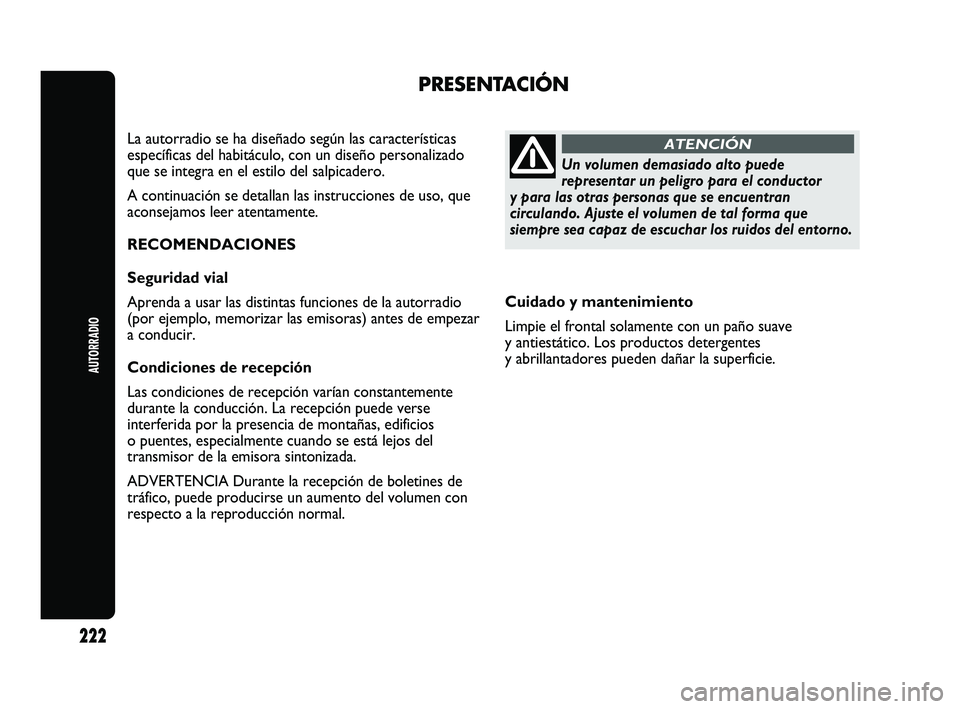 Abarth Punto 2012  Manual de Empleo y Cuidado (in Spanish) Cuidado y mantenimiento
Limpie el frontal solamente con un paño suave
y antiestático. Los productos detergentes
y abrillantadores pueden dañar la superficie.
PRESENTACIÓN
La autorradio se ha dise