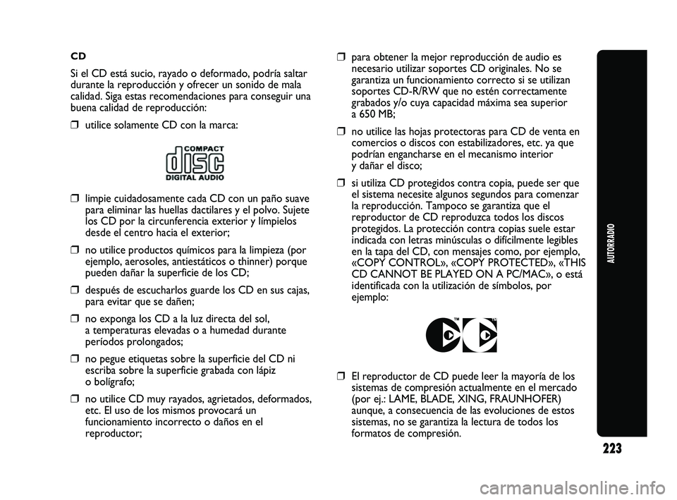 Abarth Punto 2012  Manual de Empleo y Cuidado (in Spanish) CD
Si el CD está sucio, rayado o deformado, podría saltar
durante la reproducción y ofrecer un sonido de mala
calidad. Siga estas recomendaciones para conseguir una
buena calidad de reproducción:
