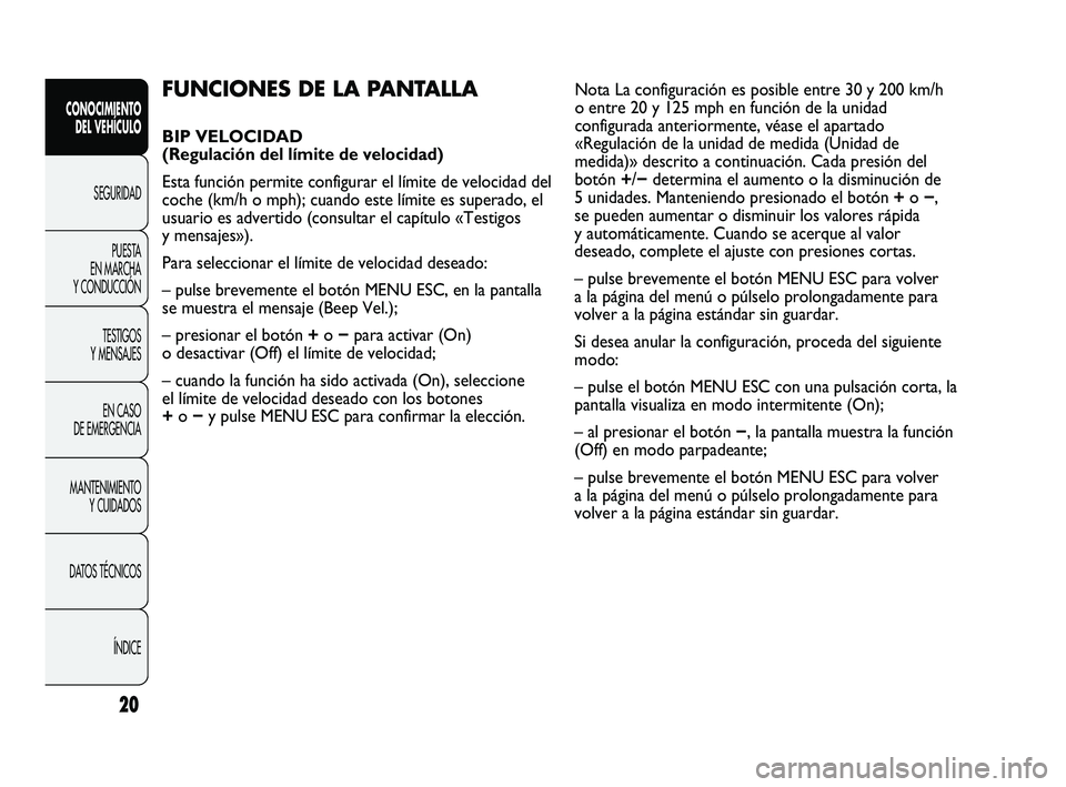 Abarth Punto 2012  Manual de Empleo y Cuidado (in Spanish) 20
CONOCIMIENTO DEL VEHÍCULO
SEGURIDADPUEST
 A 
EN MARCHA 
Y CONDUCCIÓN
TESTIGOS 
Y MENSAJES
EN CASO 
DE EMERGENCIA
MANTENIMIENTO  Y CUIDADOS
DATOS TÉCNICOS
ÍNDICE
FUNCIONES DE LA PANTALLA 
BIP VE