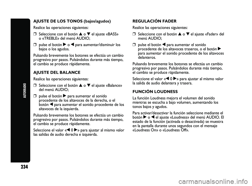 Abarth Punto 2012  Manual de Empleo y Cuidado (in Spanish) 234
AUTORRADIO
AJUSTE DE LOS TONOS (bajos/agudos)
Realice las operaciones siguientes:
❒Seleccione con el botón  ▲o▼ el ajuste «BASS»
o «TREBLE» del menú AUDIO;
❒ pulse el botón  ˙o¯ p