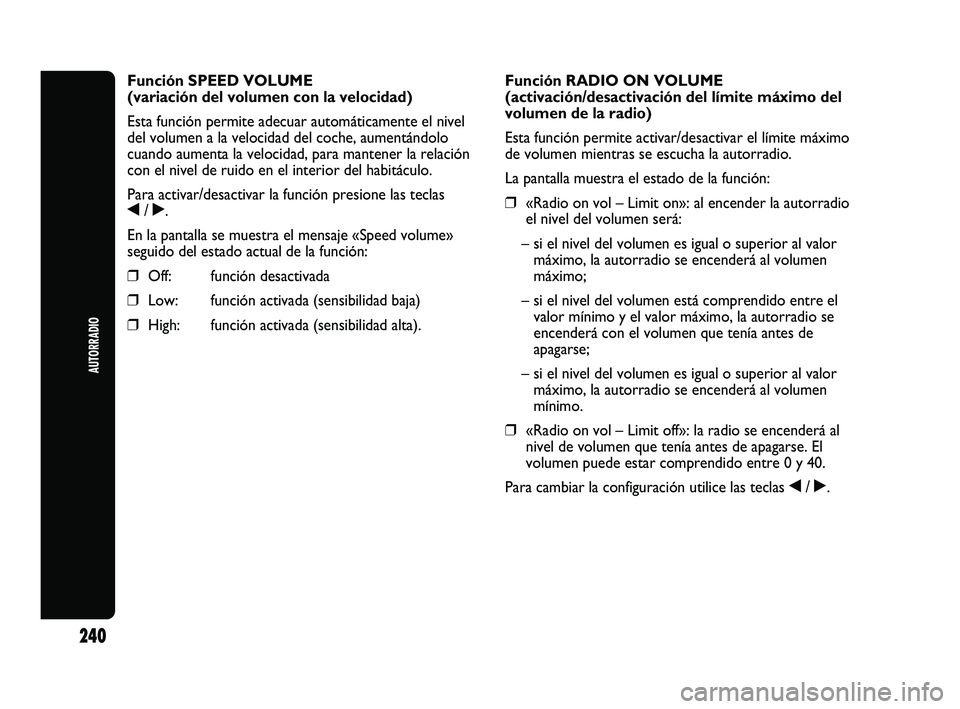 Abarth Punto 2012 Manual de Empleo y Cuidado (in Spanish) 240
AUTORRADIO
Función SPEED VOLUME
(variación del volumen con la velocidad)
Esta función permite adecuar automáticamente el nivel
del volumen a la velocidad del coche, aumentándolo
cuando aumen Abarth Punto 2012 Manual de Empleo y Cuidado (in Spanish) 240
AUTORRADIO
Función SPEED VOLUME
(variación del volumen con la velocidad)
Esta función permite adecuar automáticamente el nivel
del volumen a la velocidad del coche, aumentándolo
cuando aumen