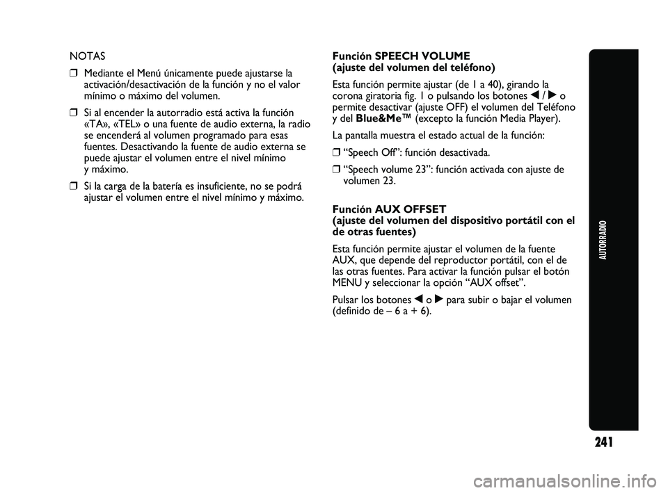 Abarth Punto 2012  Manual de Empleo y Cuidado (in Spanish) 241
AUTORRADIO
NOTAS 
❒Mediante el Menú únicamente puede ajustarse la
activación/desactivación de la función y no el valor
mínimo o máximo del volumen.
❒ Si al encender la autorradio está 