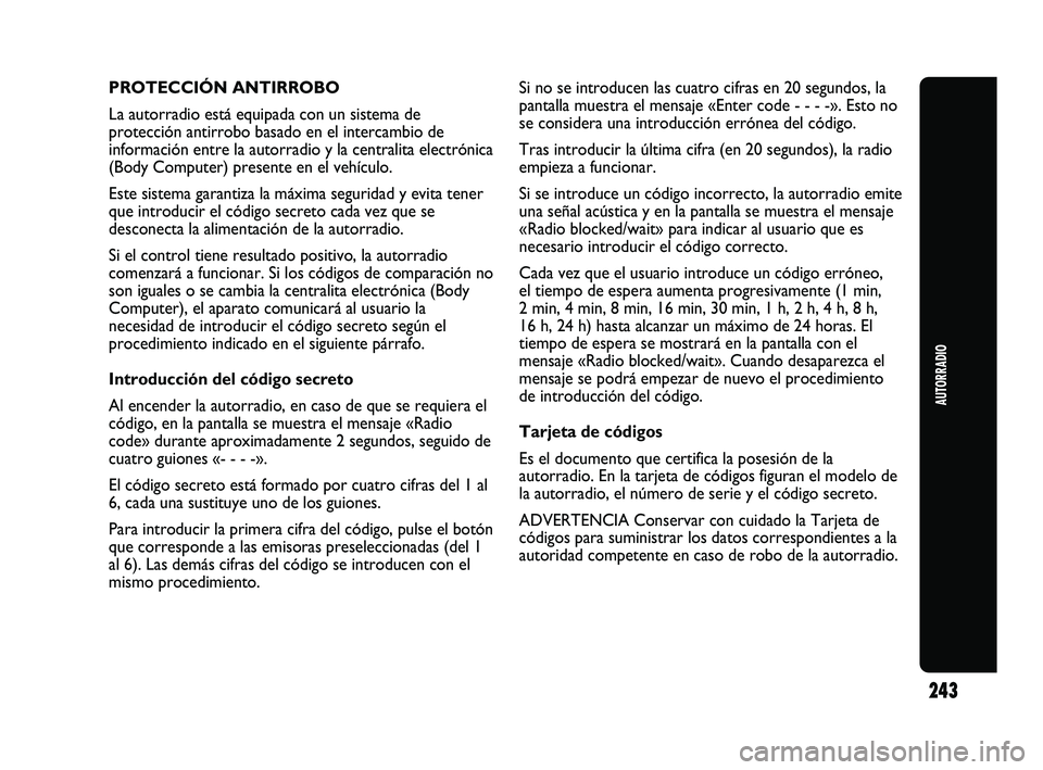 Abarth Punto 2012 Manual de Empleo y Cuidado (in Spanish) 243
AUTORRADIO
PROTECCIÓN ANTIRROBO
La autorradio está equipada con un sistema de
protección antirrobo basado en el intercambio de
información entre la autorradio y la centralita electrónica
(Bod Abarth Punto 2012 Manual de Empleo y Cuidado (in Spanish) 243
AUTORRADIO
PROTECCIÓN ANTIRROBO
La autorradio está equipada con un sistema de
protección antirrobo basado en el intercambio de
información entre la autorradio y la centralita electrónica
(Bod