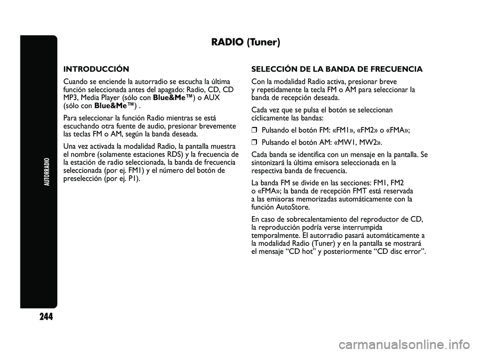 Abarth Punto 2012  Manual de Empleo y Cuidado (in Spanish) AUTORRADIO
244
RADIO (Tuner)
INTRODUCCIÓN
Cuando se enciende la autorradio se escucha la última
función seleccionada antes del apagado: Radio, CD, CD
MP3, Media Player (sólo con Blue&Me™) o AUX 