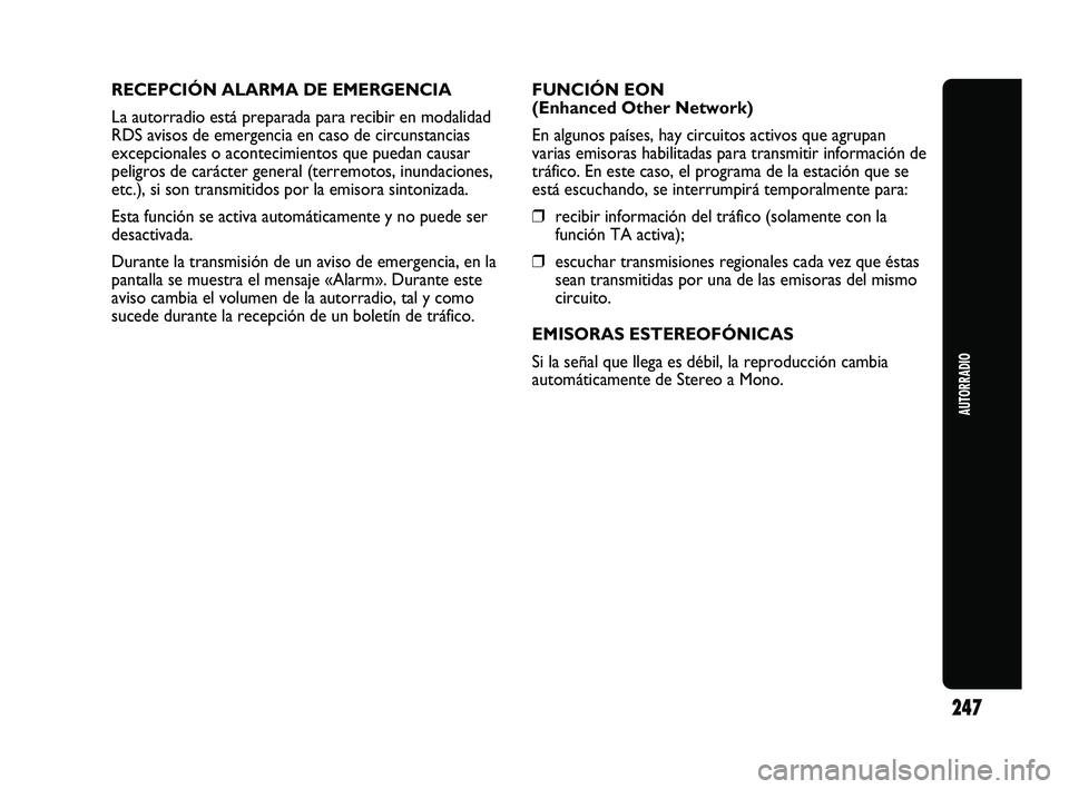Abarth Punto 2012  Manual de Empleo y Cuidado (in Spanish) AUTORRADIO
247
RECEPCIÓN ALARMA DE EMERGENCIA
La autorradio está preparada para recibir en modalidad
RDS avisos de emergencia en caso de circunstancias
excepcionales o acontecimientos que puedan cau
