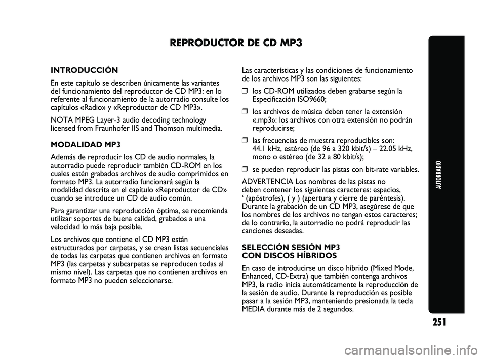 Abarth Punto 2012  Manual de Empleo y Cuidado (in Spanish) AUTORRADIO
251
REPRODUCTOR DE CD MP3
INTRODUCCIÓN
En este capítulo se describen únicamente las variantes
del funcionamiento del reproductor de CD MP3: en lo
referente al funcionamiento de la autorr