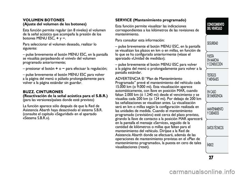 Abarth Punto 2012  Manual de Empleo y Cuidado (in Spanish) 27
CONOCIMIENTO 
DEL VEHÍCULO
SEGURIDAD
PUEST
 A 
EN MARCHA 
Y CONDUCCIÓN
TESTIGOS 
Y MENSAJES
EN CASO 
DE EMERGENCIA
MANTENIMIENTO 
Y CUIDADOS
DATOS TÉCNICOS
ÍNDICE
VOLUMEN BOTONES
(Ajuste del vo