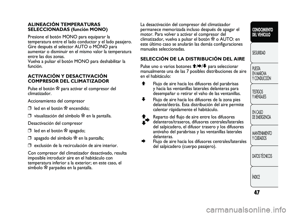 Abarth Punto 2012  Manual de Empleo y Cuidado (in Spanish) 47
CONOCIMIENTO 
DEL VEHÍCULO
SEGURIDAD
PUEST
 A 
EN MARCHA 
Y CONDUCCIÓN
TESTIGOS 
Y MENSAJES
EN CASO 
DE EMERGENCIA
MANTENIMIENTO 
Y CUIDADOS
DATOS TÉCNICOS
ÍNDICE
ALINEACIÓN TEMPERATURAS 
SELE