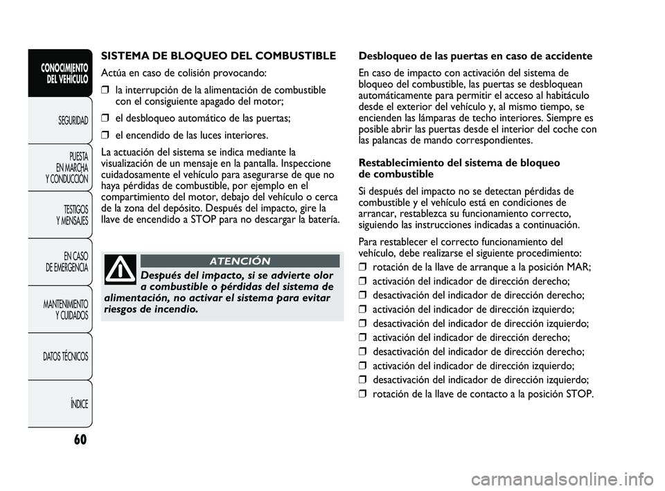 Abarth Punto 2012  Manual de Empleo y Cuidado (in Spanish) 60
CONOCIMIENTO DEL VEHÍCULO
SEGURIDADPUEST
 A 
EN MARCHA 
Y CONDUCCIÓN
TESTIGOS 
Y MENSAJES
EN CASO 
DE EMERGENCIA
MANTENIMIENTO  Y CUIDADOS
DATOS TÉCNICOS
ÍNDICE
SISTEMA DE BLOQUEO DEL COMBUSTIB