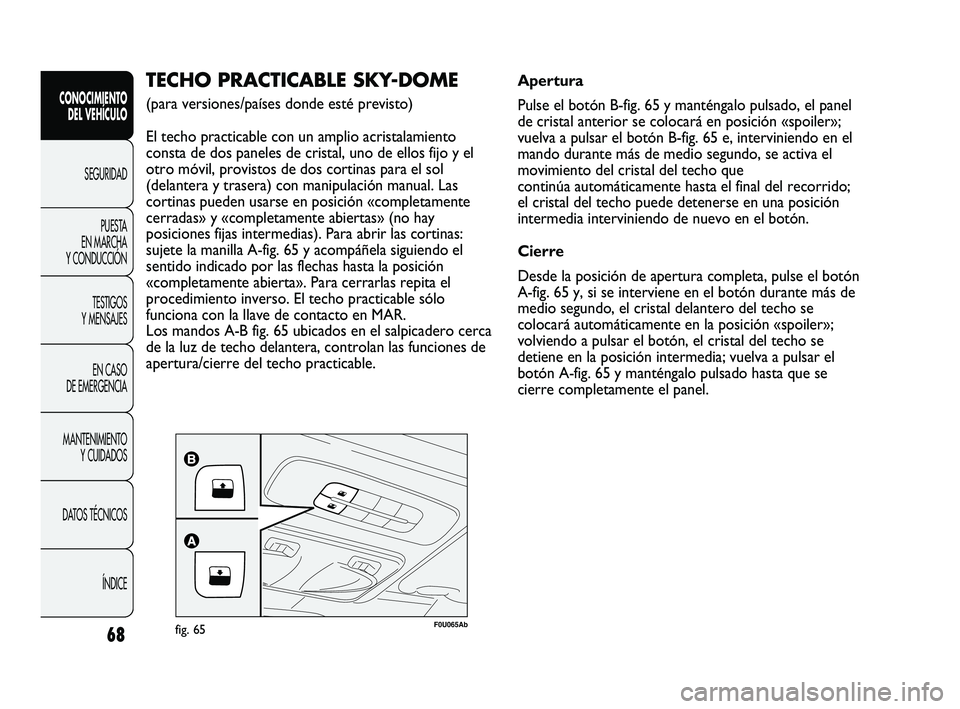 Abarth Punto 2012 Manual de Empleo y Cuidado (in Spanish) 68
CONOCIMIENTO DEL VEHÍCULO
SEGURIDADPUEST
A
EN MARCHA
Y CONDUCCIÓN
TESTIGOS
Y MENSAJES
EN CASO
DE EMERGENCIA
MANTENIMIENTO Y CUIDADOS
DATOS TÉCNICOS
ÍNDICE
F0U065Abfig. 65
TECHO PRACTICABL Abarth Punto 2012 Manual de Empleo y Cuidado (in Spanish) 68
CONOCIMIENTO DEL VEHÍCULO
SEGURIDADPUEST
A
EN MARCHA
Y CONDUCCIÓN
TESTIGOS
Y MENSAJES
EN CASO
DE EMERGENCIA
MANTENIMIENTO Y CUIDADOS
DATOS TÉCNICOS
ÍNDICE
F0U065Abfig. 65
TECHO PRACTICABL