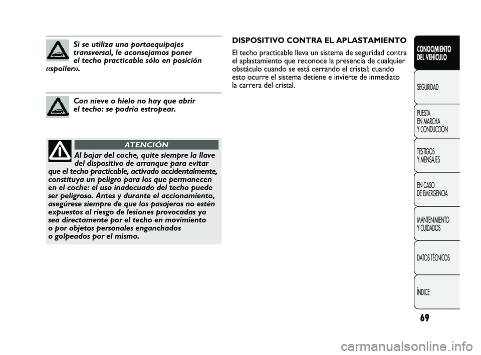 Abarth Punto 2012 Manual de Empleo y Cuidado (in Spanish) 69
CONOCIMIENTO
DEL VEHÍCULO
SEGURIDAD
PUEST
A
EN MARCHA
Y CONDUCCIÓN
TESTIGOS
Y MENSAJES
EN CASO
DE EMERGENCIA
MANTENIMIENTO
Y CUIDADOS
DATOS TÉCNICOS
ÍNDICE
Al bajar del coche, quite siem Abarth Punto 2012 Manual de Empleo y Cuidado (in Spanish) 69
CONOCIMIENTO
DEL VEHÍCULO
SEGURIDAD
PUEST
A
EN MARCHA
Y CONDUCCIÓN
TESTIGOS
Y MENSAJES
EN CASO
DE EMERGENCIA
MANTENIMIENTO
Y CUIDADOS
DATOS TÉCNICOS
ÍNDICE
Al bajar del coche, quite siem