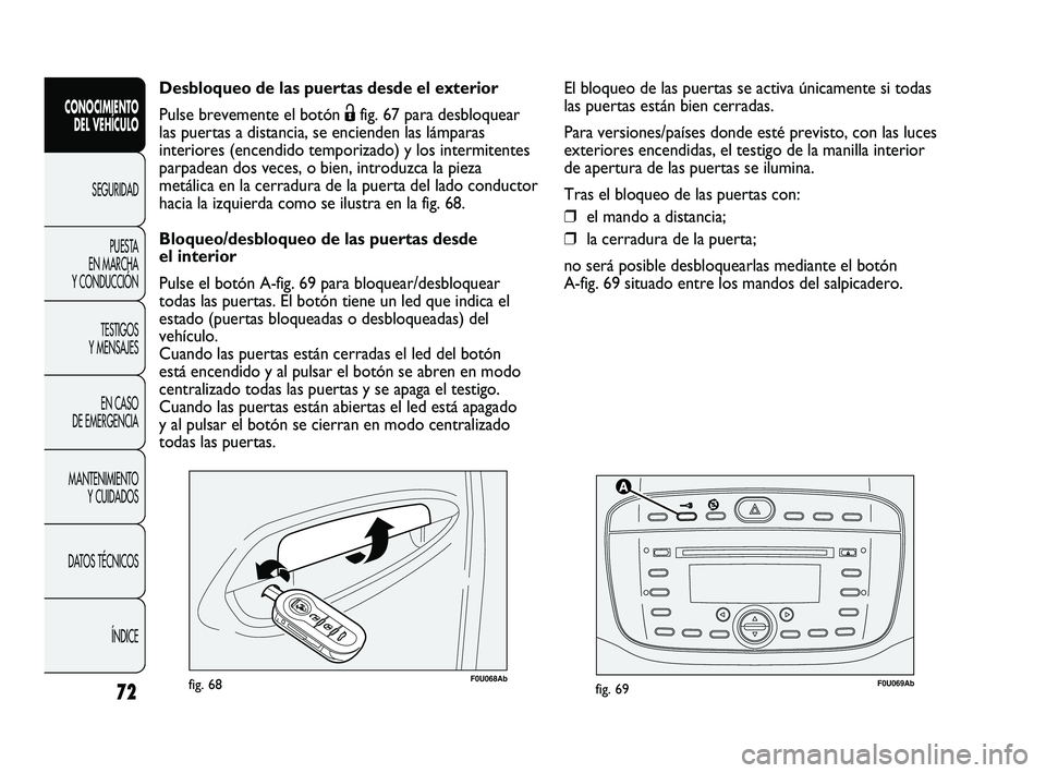 Abarth Punto 2012 Manual de Empleo y Cuidado (in Spanish) 72
CONOCIMIENTO DEL VEHÍCULO
SEGURIDADPUEST
A
EN MARCHA
Y CONDUCCIÓN
TESTIGOS
Y MENSAJES
EN CASO
DE EMERGENCIA
MANTENIMIENTO Y CUIDADOS
DATOS TÉCNICOS
ÍNDICE
F0U069Abfig. 69F0U068Abfig. 68
D Abarth Punto 2012 Manual de Empleo y Cuidado (in Spanish) 72
CONOCIMIENTO DEL VEHÍCULO
SEGURIDADPUEST
A
EN MARCHA
Y CONDUCCIÓN
TESTIGOS
Y MENSAJES
EN CASO
DE EMERGENCIA
MANTENIMIENTO Y CUIDADOS
DATOS TÉCNICOS
ÍNDICE
F0U069Abfig. 69F0U068Abfig. 68
D