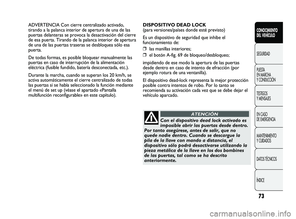 Abarth Punto 2012 Manual de Empleo y Cuidado (in Spanish) 73
CONOCIMIENTO
DEL VEHÍCULO
SEGURIDAD
PUEST
A
EN MARCHA
Y CONDUCCIÓN
TESTIGOS
Y MENSAJES
EN CASO
DE EMERGENCIA
MANTENIMIENTO
Y CUIDADOS
DATOS TÉCNICOS
ÍNDICE
ADVERTENCIA Con cierre central Abarth Punto 2012 Manual de Empleo y Cuidado (in Spanish) 73
CONOCIMIENTO
DEL VEHÍCULO
SEGURIDAD
PUEST
A
EN MARCHA
Y CONDUCCIÓN
TESTIGOS
Y MENSAJES
EN CASO
DE EMERGENCIA
MANTENIMIENTO
Y CUIDADOS
DATOS TÉCNICOS
ÍNDICE
ADVERTENCIA Con cierre central