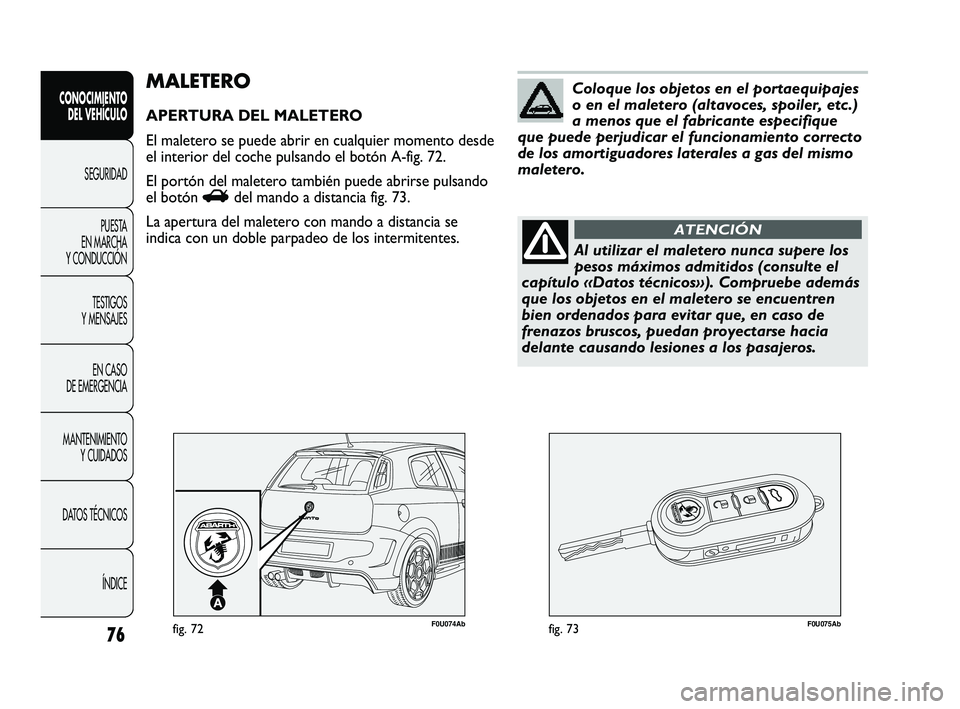 Abarth Punto 2012  Manual de Empleo y Cuidado (in Spanish) 76
CONOCIMIENTO DEL VEHÍCULO
SEGURIDADPUEST
 A 
EN MARCHA 
Y CONDUCCIÓN
TESTIGOS 
Y MENSAJES
EN CASO 
DE EMERGENCIA
MANTENIMIENTO  Y CUIDADOS
DATOS TÉCNICOS
ÍNDICE
F0U074Abfig. 72F0U075Abfig. 73
M