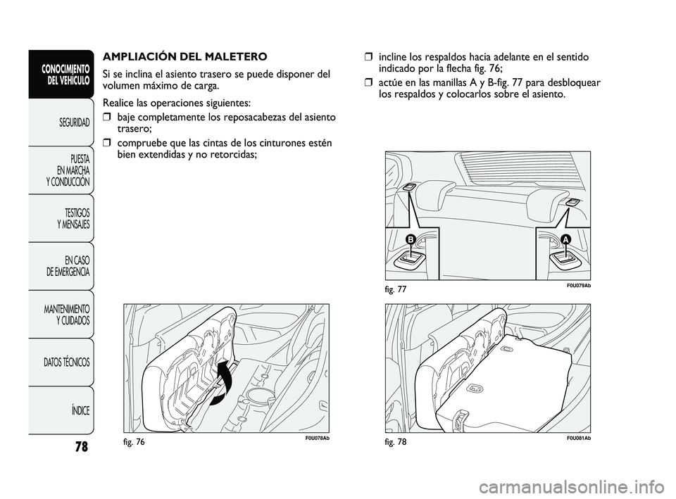 Abarth Punto 2012  Manual de Empleo y Cuidado (in Spanish) 78
CONOCIMIENTO DEL VEHÍCULO
SEGURIDADPUEST
 A 
EN MARCHA 
Y CONDUCCIÓN
TESTIGOS 
Y MENSAJES
EN CASO 
DE EMERGENCIA
MANTENIMIENTO  Y CUIDADOS
DATOS TÉCNICOS
ÍNDICE
F0U078Abfig. 76
AMPLIACIÓN DEL 