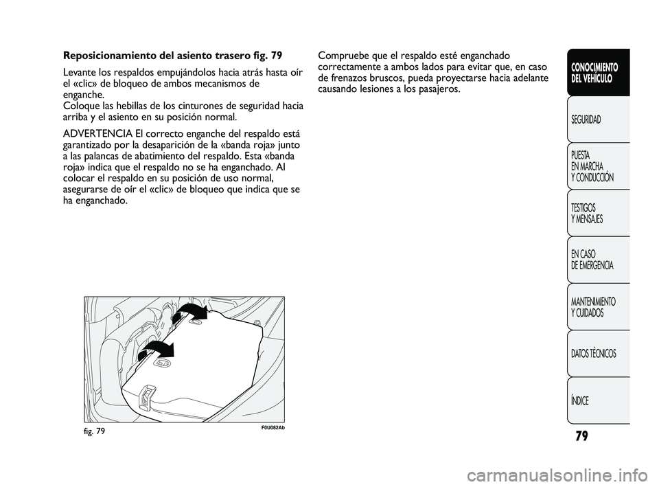 Abarth Punto 2012  Manual de Empleo y Cuidado (in Spanish) 79
CONOCIMIENTO 
DEL VEHÍCULO
SEGURIDAD
PUEST
 A 
EN MARCHA 
Y CONDUCCIÓN
TESTIGOS 
Y MENSAJES
EN CASO 
DE EMERGENCIA
MANTENIMIENTO 
Y CUIDADOS
DATOS TÉCNICOS
ÍNDICE
Reposicionamiento del asiento 