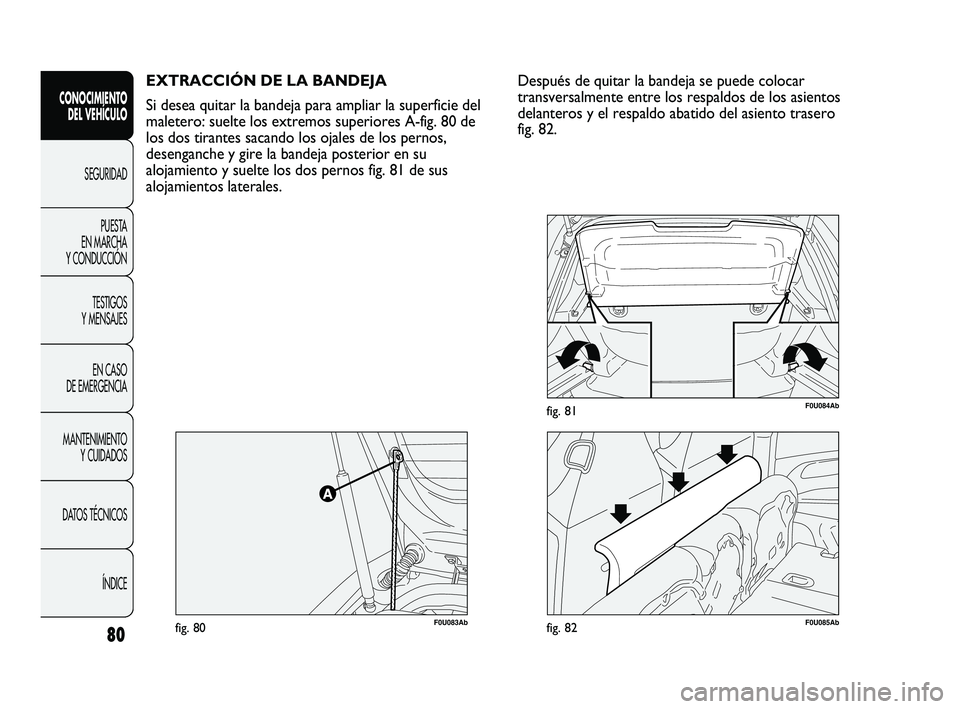 Abarth Punto 2012  Manual de Empleo y Cuidado (in Spanish) 80
CONOCIMIENTO DEL VEHÍCULO
SEGURIDADPUEST
 A 
EN MARCHA 
Y CONDUCCIÓN
TESTIGOS 
Y MENSAJES
EN CASO 
DE EMERGENCIA
MANTENIMIENTO  Y CUIDADOS
DATOS TÉCNICOS
ÍNDICE
EXTRACCIÓN DE LA BANDEJA
Si des