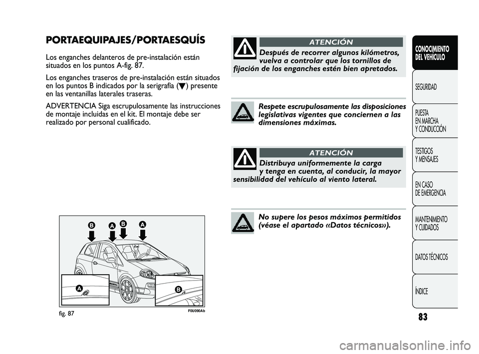 Abarth Punto 2012  Manual de Empleo y Cuidado (in Spanish) 83
CONOCIMIENTO 
DEL VEHÍCULO
SEGURIDAD
PUEST
 A 
EN MARCHA 
Y CONDUCCIÓN
TESTIGOS 
Y MENSAJES
EN CASO 
DE EMERGENCIA
MANTENIMIENTO 
Y CUIDADOS
DATOS TÉCNICOS
ÍNDICE
F0U090Abfig. 87
PORTAEQUIPAJES
