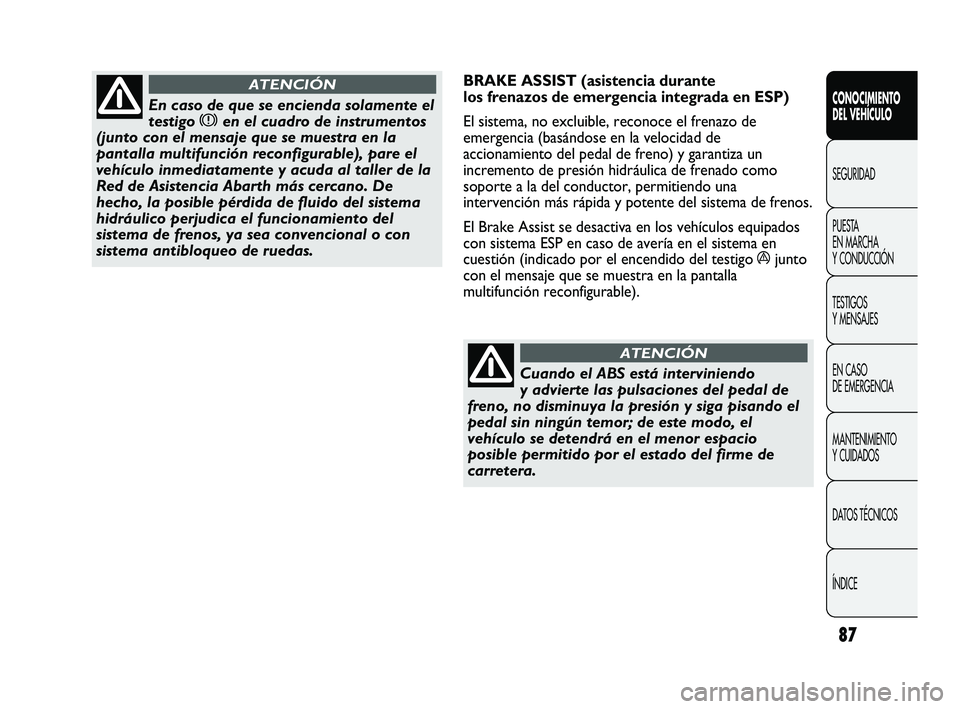 Abarth Punto 2012 Manual de Empleo y Cuidado (in Spanish) 87
CONOCIMIENTO
DEL VEHÍCULO
SEGURIDAD
PUEST
A
EN MARCHA
Y CONDUCCIÓN
TESTIGOS
Y MENSAJES
EN CASO
DE EMERGENCIA
MANTENIMIENTO
Y CUIDADOS
DATOS TÉCNICOS
ÍNDICE
En caso de que se encienda sol Abarth Punto 2012 Manual de Empleo y Cuidado (in Spanish) 87
CONOCIMIENTO
DEL VEHÍCULO
SEGURIDAD
PUEST
A
EN MARCHA
Y CONDUCCIÓN
TESTIGOS
Y MENSAJES
EN CASO
DE EMERGENCIA
MANTENIMIENTO
Y CUIDADOS
DATOS TÉCNICOS
ÍNDICE
En caso de que se encienda sol