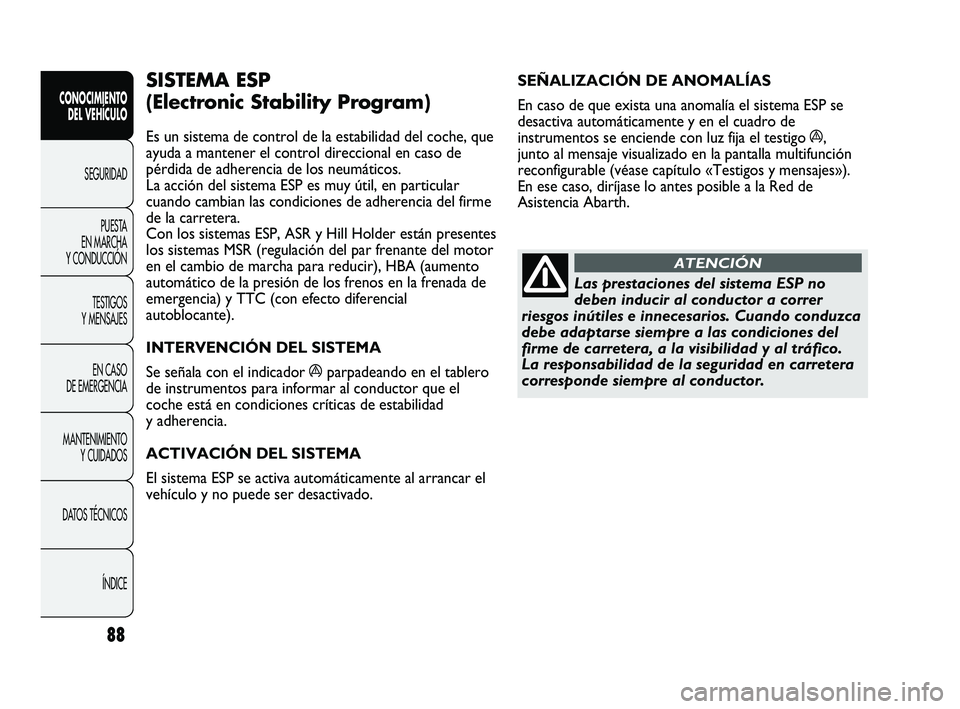 Abarth Punto 2012 Manual de Empleo y Cuidado (in Spanish) 88
CONOCIMIENTO DEL VEHÍCULO
SEGURIDADPUEST
A
EN MARCHA
Y CONDUCCIÓN
TESTIGOS
Y MENSAJES
EN CASO
DE EMERGENCIA
MANTENIMIENTO Y CUIDADOS
DATOS TÉCNICOS
ÍNDICE
SEÑALIZACIÓN DE ANOMALÍAS
En Abarth Punto 2012 Manual de Empleo y Cuidado (in Spanish) 88
CONOCIMIENTO DEL VEHÍCULO
SEGURIDADPUEST
A
EN MARCHA
Y CONDUCCIÓN
TESTIGOS
Y MENSAJES
EN CASO
DE EMERGENCIA
MANTENIMIENTO Y CUIDADOS
DATOS TÉCNICOS
ÍNDICE
SEÑALIZACIÓN DE ANOMALÍAS
En