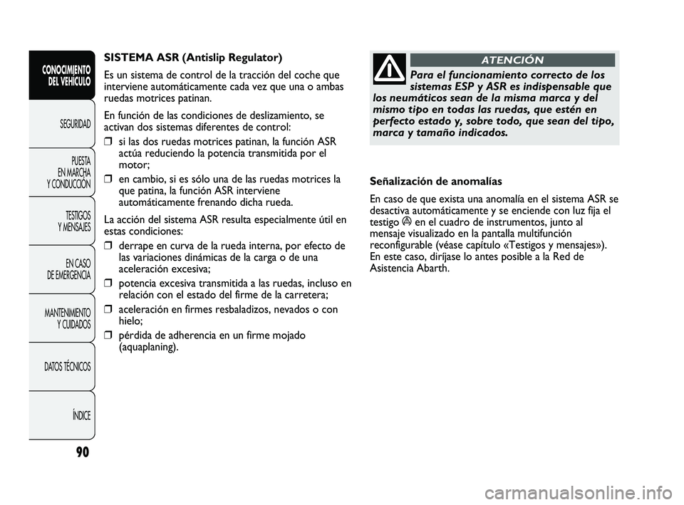 Abarth Punto 2012 Manual de Empleo y Cuidado (in Spanish) 90
CONOCIMIENTO DEL VEHÍCULO
SEGURIDADPUEST
A
EN MARCHA
Y CONDUCCIÓN
TESTIGOS
Y MENSAJES
EN CASO
DE EMERGENCIA
MANTENIMIENTO Y CUIDADOS
DATOS TÉCNICOS
ÍNDICE
Para el funcionamiento correcto Abarth Punto 2012 Manual de Empleo y Cuidado (in Spanish) 90
CONOCIMIENTO DEL VEHÍCULO
SEGURIDADPUEST
A
EN MARCHA
Y CONDUCCIÓN
TESTIGOS
Y MENSAJES
EN CASO
DE EMERGENCIA
MANTENIMIENTO Y CUIDADOS
DATOS TÉCNICOS
ÍNDICE
Para el funcionamiento correcto