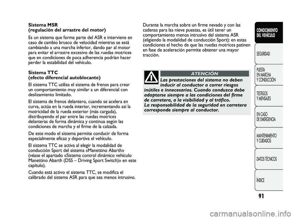 Abarth Punto 2012 Manual de Empleo y Cuidado (in Spanish) 91
CONOCIMIENTO
DEL VEHÍCULO
SEGURIDAD
PUEST
A
EN MARCHA
Y CONDUCCIÓN
TESTIGOS
Y MENSAJES
EN CASO
DE EMERGENCIA
MANTENIMIENTO
Y CUIDADOS
DATOS TÉCNICOS
ÍNDICE
Sistema MSR
(regulación del Abarth Punto 2012 Manual de Empleo y Cuidado (in Spanish) 91
CONOCIMIENTO
DEL VEHÍCULO
SEGURIDAD
PUEST
A
EN MARCHA
Y CONDUCCIÓN
TESTIGOS
Y MENSAJES
EN CASO
DE EMERGENCIA
MANTENIMIENTO
Y CUIDADOS
DATOS TÉCNICOS
ÍNDICE
Sistema MSR
(regulación del
