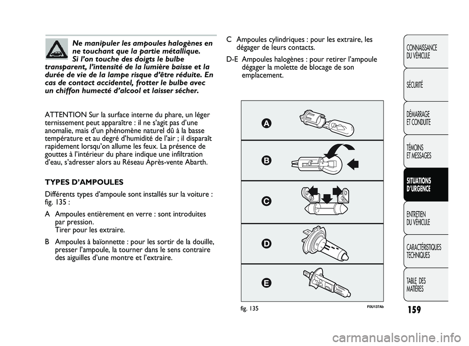 Abarth Punto 2012 Notice dentretien (in French) 159
CONNAISSANCE
DU VÉHICULE
SÉCURITÉ
DÉMARRAGE
ET CONDUITE
TÉMOINS
ET MESSAGES
SITUATIONS
D’URGENCE
ENTRETIEN
DU VÉHICULE
CARACTÉRISTIQUES
TECHNIQUES
TABLE DES
MATIÈRESNe manipuler l Abarth Punto 2012 Notice dentretien (in French) 159
CONNAISSANCE
DU VÉHICULE
SÉCURITÉ
DÉMARRAGE
ET CONDUITE
TÉMOINS
ET MESSAGES
SITUATIONS
D’URGENCE
ENTRETIEN
DU VÉHICULE
CARACTÉRISTIQUES
TECHNIQUES
TABLE DES
MATIÈRESNe manipuler l