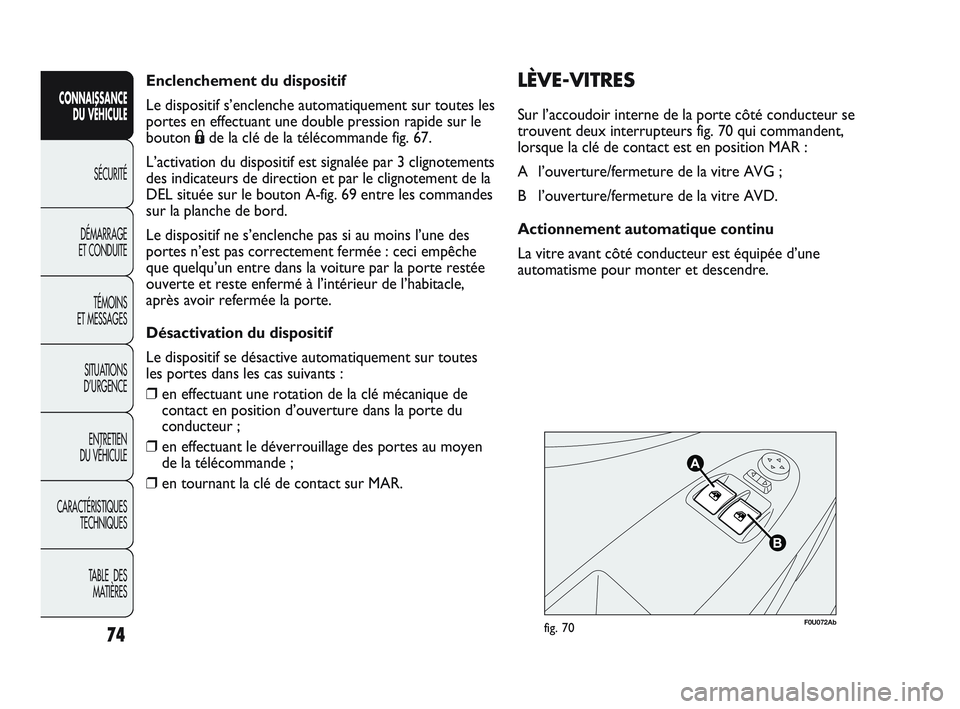Abarth Punto 2012  Notice dentretien (in French) 74
CONNAISSANCE DU VÉHICULE
SÉCURITÉ
DÉMARRAGE 
ET CONDUITE
TÉMOINS 
ET MESSAGES
SITUA

TIONS 
D’URGENCE
ENTRETIEN 
DU VÉHICULE
CARACTÉRISTIQUES TECHNIQUES
TABLE  DES MATIÈRES
Enclenchement 