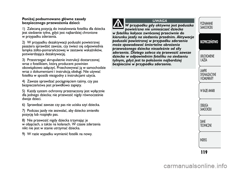 Abarth Punto 2012  Instrukcja obsługi (in Polish) 119
POZNAWANIE 
SAMOCHODU
BEZPIECZE
ŃSTWO
URUCHOMIENIE 
I JAZDA
LAMPKI 
SYGNALIZACYJNE 
I KOMUNIKATY
W RAZIE AWARII
OBS�UGA 
SAMOCHODU
DANE 
TECHNICZNE
INDEKS
Poniżej podsumowano główne zasady
bez
