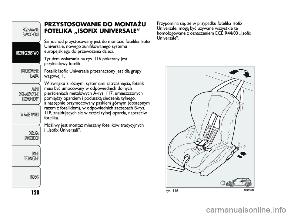 Abarth Punto 2012  Instrukcja obsługi (in Polish) 120
POZNAWANIESAMOCHODU
BEZPIECZE
ŃSTWO
URUCHOMIENIE I JAZDA
LAMPKI
SYGNALIZACYJNE I KOMUNIKATY
W RAZIE AWARII
OBS�UGA 
SAMOCHODU
DANE
TECHNICZNE
INDEKS
PRZYSTOSOWANIE DO MONTAŻU
FOTELIKA „ISOFIX 