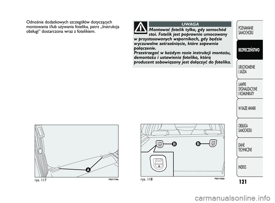 Abarth Punto 2012  Instrukcja obsługi (in Polish) 121
POZNAWANIE 
SAMOCHODU
BEZPIECZE
ŃSTWO
URUCHOMIENIE 
I JAZDA
LAMPKI 
SYGNALIZACYJNE 
I KOMUNIKATY
W RAZIE AWARII
OBS�UGA 
SAMOCHODU
DANE 
TECHNICZNE
INDEKS
Odnośnie dodatkowych szczegółów doty