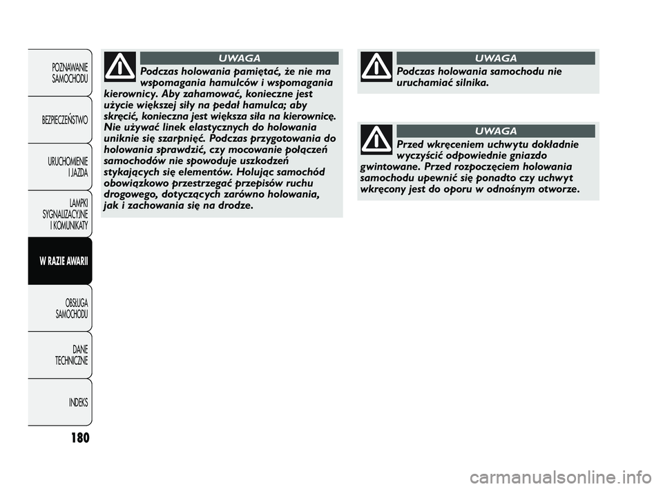 Abarth Punto 2012  Instrukcja obsługi (in Polish) 180
POZNAWANIESAMOCHODU
BEZPIECZE
ŃSTWO
URUCHOMIENIE I JAZDA
LAMPKI
SYGNALIZACYJNE I KOMUNIKATY
W RAZIE AWARII
OBS�UGA 
SAMOCHODU
DANE
TECHNICZNE
INDEKS
Podczas holowania pamiętać, że nie ma
wspom